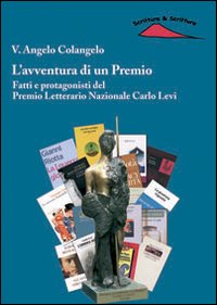 L'avventura di un premio. Fatti e protagonisti del Premio letterario nazionale Carlo Levi L'avventura di un premio. Fatti e protagonisti del Premio letterario nazionale Carlo Levi