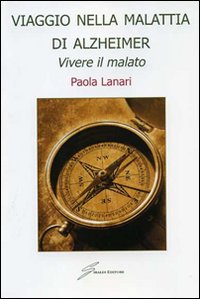 Viaggio nella malattia di Alzheimer. Vivere il malato Viaggio nella malattia di Alzheimer. Vivere il malato