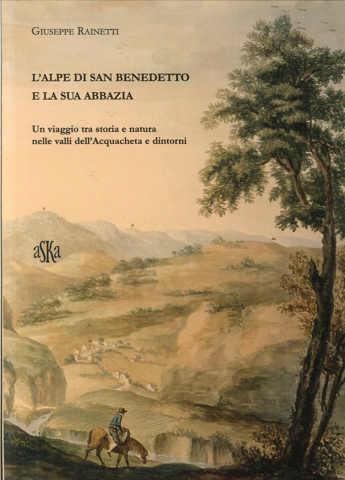 L'Alpe di San Benedetto e la Sua Abbazia. Un Viaggio tra Storia e Natura nelle Valli dell'Acquacheta e Dintorni L'Alpe di San Benedetto e la Sua Abbazia. Un Viaggio tra Storia e Natura nelle Valli dell'Acquacheta e Dintorni