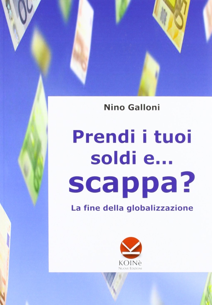 Prendi i tuoi soldi e... scappa? La fine della globalizzazione Prendi i tuoi soldi e... scappa? La fine della globalizzazione