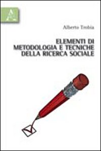 Elementi di metodologia e tecniche della ricerca sociale Elementi di metodologia e tecniche della ricerca sociale