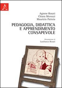 Pedagogia, didattica e apprendimento consapevole. Per nuovi ambienti di apprendimento consapevole Pedagogia, didattica e apprendimento consapevole. Per nuovi ambienti di apprendimento consapevole