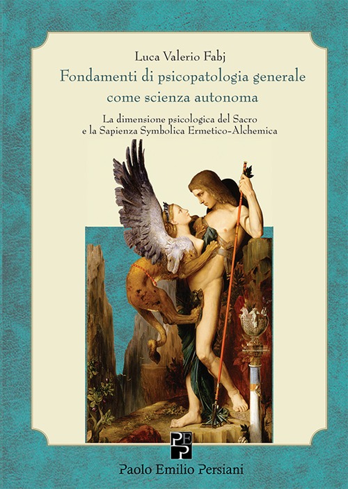 Fondamenti di psicopatologia generale come scienza autonoma. La dimensione psicologica del sacro e la sapienza symbolica ermetico-alchemica Fondamenti di psicopatologia generale come scienza autonoma. La dimensione psicologica del sacro e la sapienza symbolica ermetico-alchemica