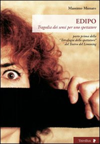 Edipo. Tragedia dei sensi per uno spettatore. Parte prima della «Trilogia dello spettatore» del Teatro del Lemming Edipo. Tragedia dei sensi per uno spettatore. Parte prima della «Trilogia dello spettatore» del Teatro del Lemming