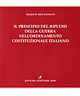 Il principio del ripudio della guerra nell'ordinamento costituzionale italiano Il principio del ripudio della guerra nell'ordinamento costituzionale italiano