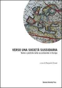 Verso una Società Sussidiaria. Teorie e Pratiche della Sussidiarietà in Europa Verso una Società Sussidiaria. Teorie e Pratiche della Sussidiarietà in Europa