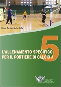 L'allenamento specifico per il portiere di calcio a 5. DVD. Con libro L'allenamento specifico per il portiere di calcio a 5. DVD. Con libro