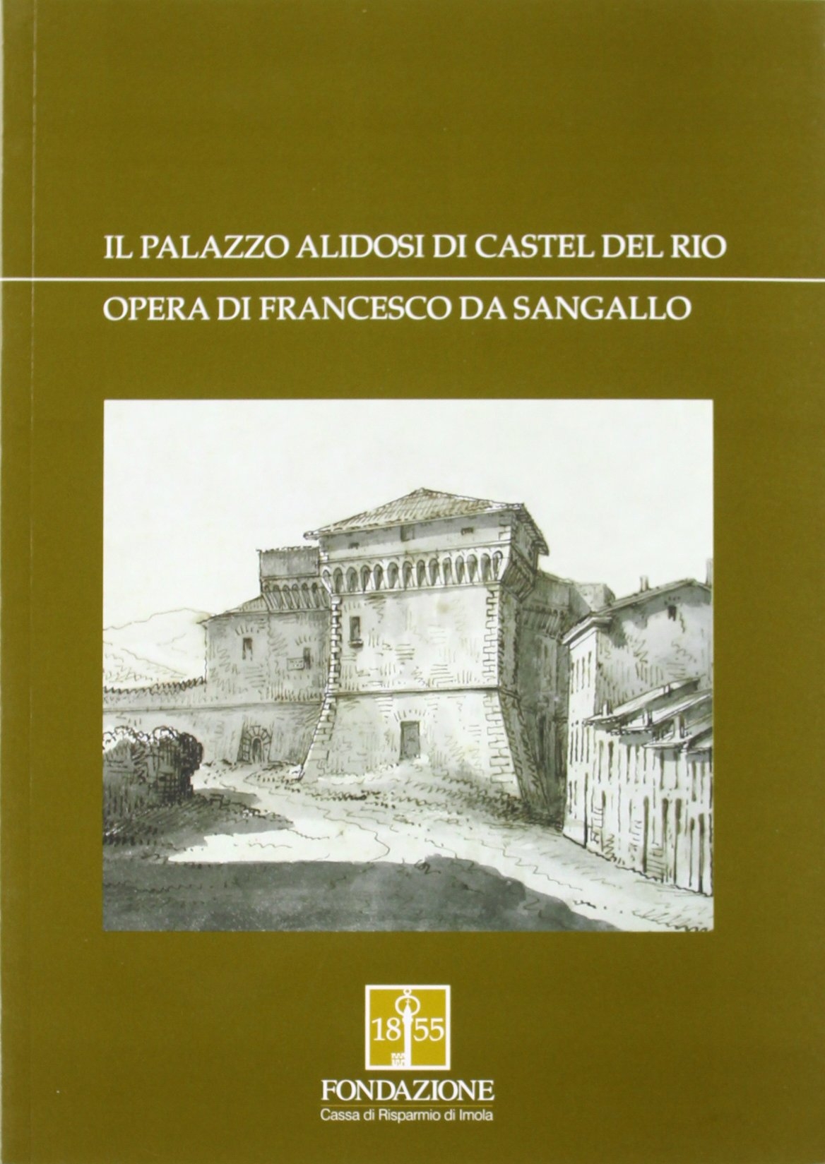 Il palazzo Alidosi di Castel del Rio. Opera di Francesco da Sangallo