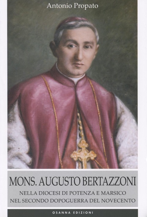 Mons. Augusto Bertazzoni. Nella diocesi di Potenza e Marsico nel secondo dopoguerra del Novecento Mons. Augusto Bertazzoni. Nella diocesi di Potenza e Marsico nel secondo dopoguerra del Novecento