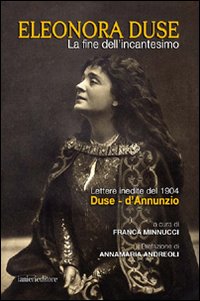 La fine dell'incantesimo. Lettere inedite del 1904 Duse-d'Annunzio La fine dell'incantesimo. Lettere inedite del 1904 Duse-d'Annunzio