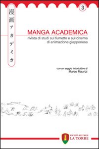 Manga Academica. Rivista di studi sul fumetto e sul cinema di animazione giapponese (2010). Vol. 3 Manga Academica. Rivista di studi sul fumetto e sul cinema di animazione giapponese (2010). Vol. 3