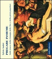 Pregare insieme. Sulle tracce della liturgia delle ore e della pietà popolare Pregare insieme. Sulle tracce della liturgia delle ore e della pietà popolare