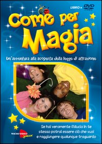 Come per magia. Un'avventura alla scoperta della legge di attrazione. DVD. Con libro Come per magia. Un'avventura alla scoperta della legge di attrazione. DVD. Con libro