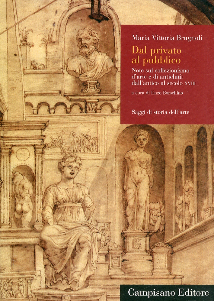 Dal privato al pubblico. Note sul collezionismo d'arte e di antichita dall'antico al secolo XVIII Dal privato al pubblico. Note sul collezionismo d'arte e di antichita dall'antico al secolo XVIII