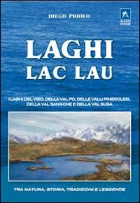 Laghi-lac-lau. I laghi del Viso, della Val Po, delle valli pinerolesi,della Val Sangone e della Valsusa