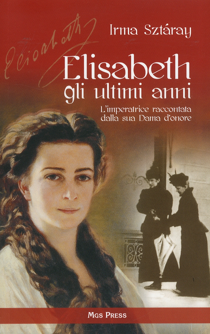 Elisabeth gli ultimi anni. L'imperatrice raccontata dalla sua Dama d'onore Elisabeth gli ultimi anni. L'imperatrice raccontata dalla sua Dama d'onore
