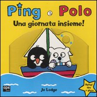 Una giornata insieme! Ping e Polo. Ediz. illustrata Una giornata insieme! Ping e Polo. Ediz. illustrata