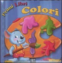 I colori. Ediz. illustrata I colori. Ediz. illustrata