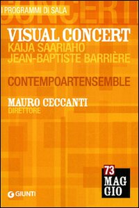 Visual Concert. Kaija Saariaho, Jean-Baptiste Barrière. Mauro Ceccanti direttore. Contempoartensemble Visual Concert. Kaija Saariaho, Jean-Baptiste Barrière. Mauro Ceccanti direttore. Contempoartensemble