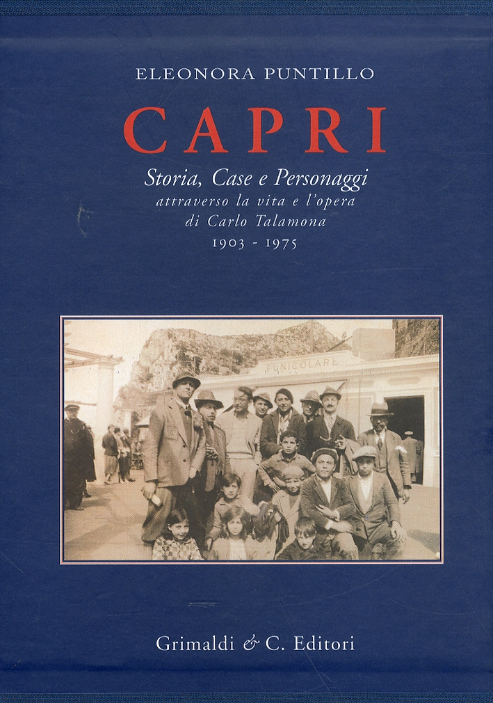 Capri. Storia, Case e Personaggi. Attraverso la vita e l'opera di Carlo Talamona 1903-1975 Capri. Storia, Case e Personaggi. Attraverso la vita e l'opera di Carlo Talamona 1903-1975