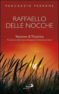 Raffaello delle Nocche. Vescovo di Tricarico. Fondatore delle Suore Discepole di Gesù Eucaristico Raffaello delle Nocche. Vescovo di Tricarico. Fondatore delle Suore Discepole di Gesù Eucaristico