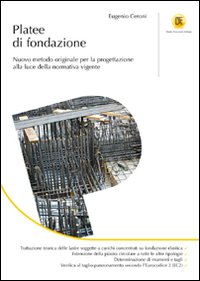 Platee di fondazione. Nuovo metodo originale per la progettazione alla luce della normativa vigente Platee di fondazione. Nuovo metodo originale per la progettazione alla luce della normativa vigente