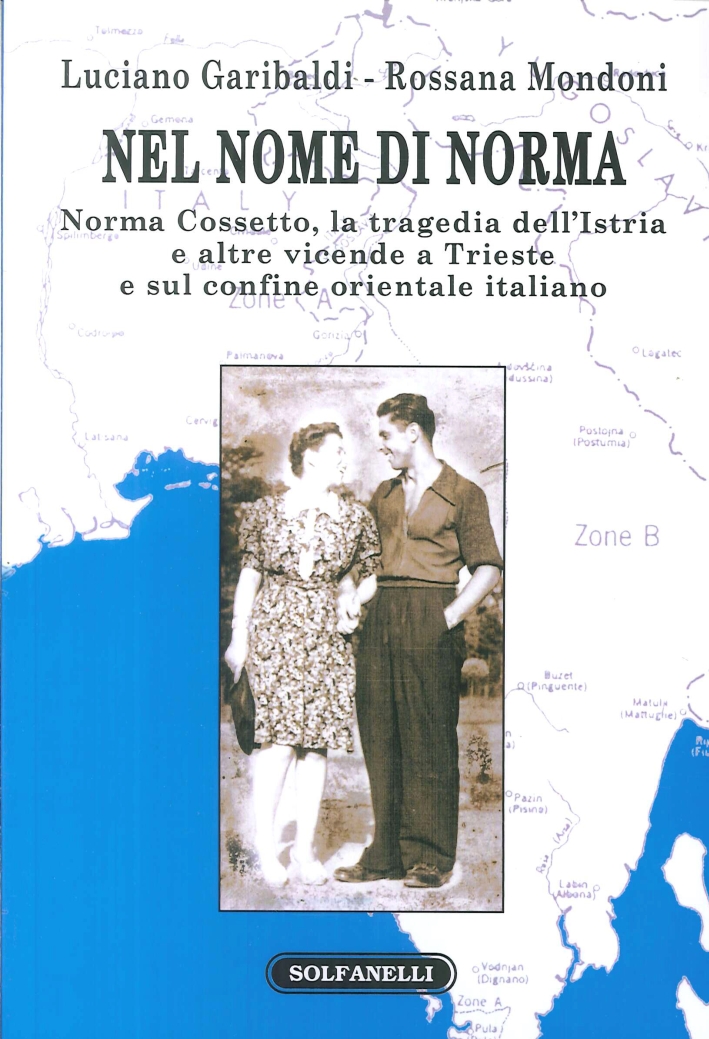 Nel nome di Norma. Norma Cossetto, la tragedia dell'Istria e altre vicende a Trieste e sul confine orientale italiano Nel nome di Norma. Norma Cossetto, la tragedia dell'Istria e altre vicende a Trieste e sul confine orientale italiano