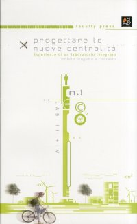 Progettare le nuove centralità. Urban Vision. Esperienze di un laboratorio integrato