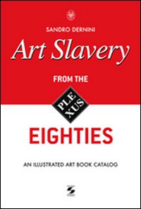 Art slavery. From the eighties. An illustrated art book catalog. Ediz. illustrata Art slavery. From the eighties. An illustrated art book catalog. Ediz. illustrata