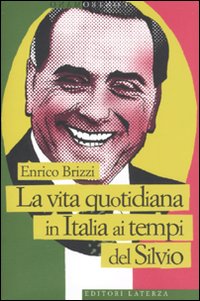 La vita quotidiana in Italia ai tempi del Silvio La vita quotidiana in Italia ai tempi del Silvio