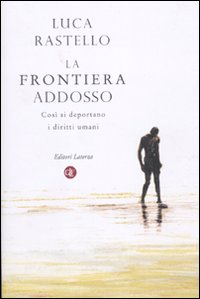 La frontiera addosso. Così si deportano i diritti umani La frontiera addosso. Così si deportano i diritti umani