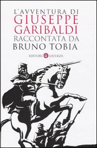 L'Avventura di Giuseppe Garibaldi Raccontata da Bruno Tobia L'Avventura di Giuseppe Garibaldi Raccontata da Bruno Tobia