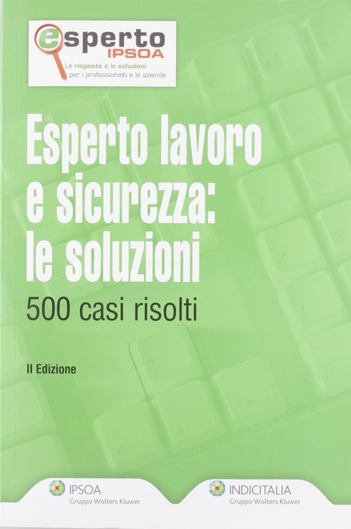 Esperto lavoro e sicurezza. Le soluzioni. 500 casi risolti Esperto lavoro e sicurezza. Le soluzioni. 500 casi risolti