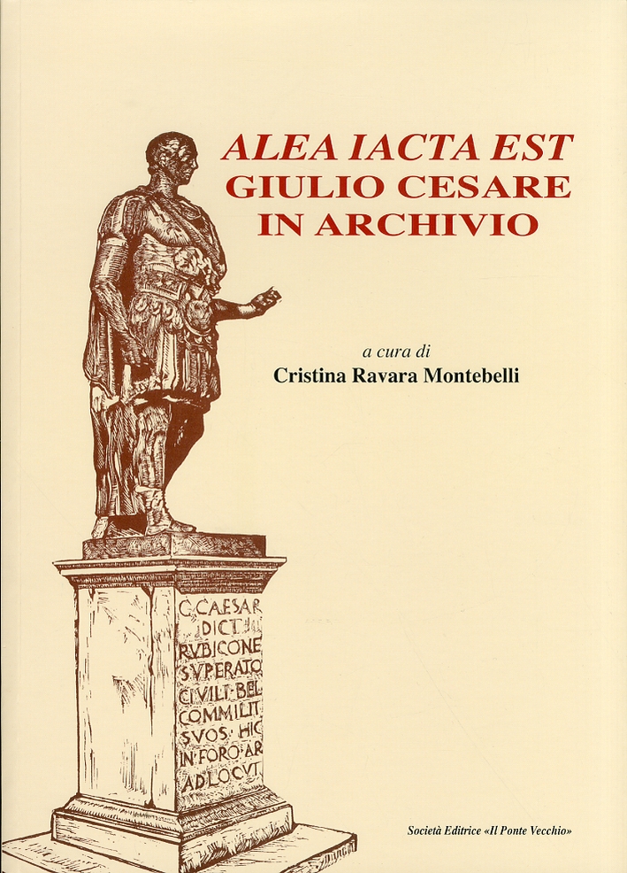 Alea iacta est. Giulio Cesare in archivio Alea iacta est. Giulio Cesare in archivio