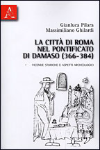 La città di Roma nel pontificato di Damaso (366-384). Vicende storiche e aspetti archeologici La città di Roma nel pontificato di Damaso (366-384). Vicende storiche e aspetti archeologici