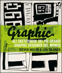 Graphic. Gli sketchbook dei più grandi graphic designer del mondo. Ediz. illustrata Graphic. Gli sketchbook dei più grandi graphic designer del mondo. Ediz. illustrata