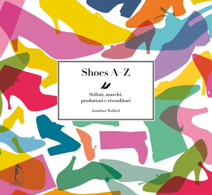 Shoes AZ. Stilisti, marchi, produttori e rivenditori. Ediz. illustrata Shoes AZ. Stilisti, marchi, produttori e rivenditori. Ediz. illustrata