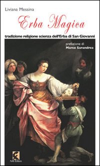 Erba magica. Tradizione religione scienza dell'erba di San Giovanni Erba magica. Tradizione religione scienza dell'erba di San Giovanni