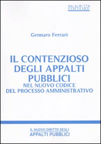 Il contenzioso degli appalti pubblici nel nuovo codice del processo amministrativo Il contenzioso degli appalti pubblici nel nuovo codice del processo amministrativo