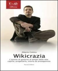 Wikicrazia. L'azione di governo al tempo della rete. Capirla, progettarla, viverla da protagonista Wikicrazia. L'azione di governo al tempo della rete. Capirla, progettarla, viverla da protagonista
