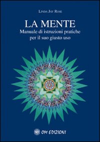 La mente. Manuale di istruzioni pratiche per il suo giusto uso La mente. Manuale di istruzioni pratiche per il suo giusto uso