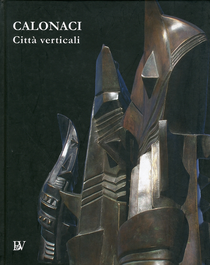 Giuseppe Calonaci. Città verticali. Dall'Astrattismo alle Città verticali Giuseppe Calonaci. Città verticali. Dall'Astrattismo alle Città verticali