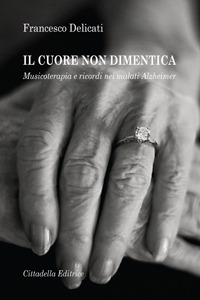 Il cuore non dimentica. Musicoterapia e ricordi nei malati Alzheimer Il cuore non dimentica. Musicoterapia e ricordi nei malati Alzheimer