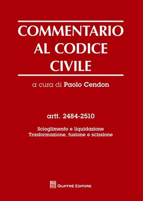 Commentario al codice civile. Artt. 2484-2510: Scioglimento e liquidazione. Trasformazione, fusione e scissione Commentario al codice civile. Artt. 2484-2510: Scioglimento e liquidazione. Trasformazione, fusione e scissione