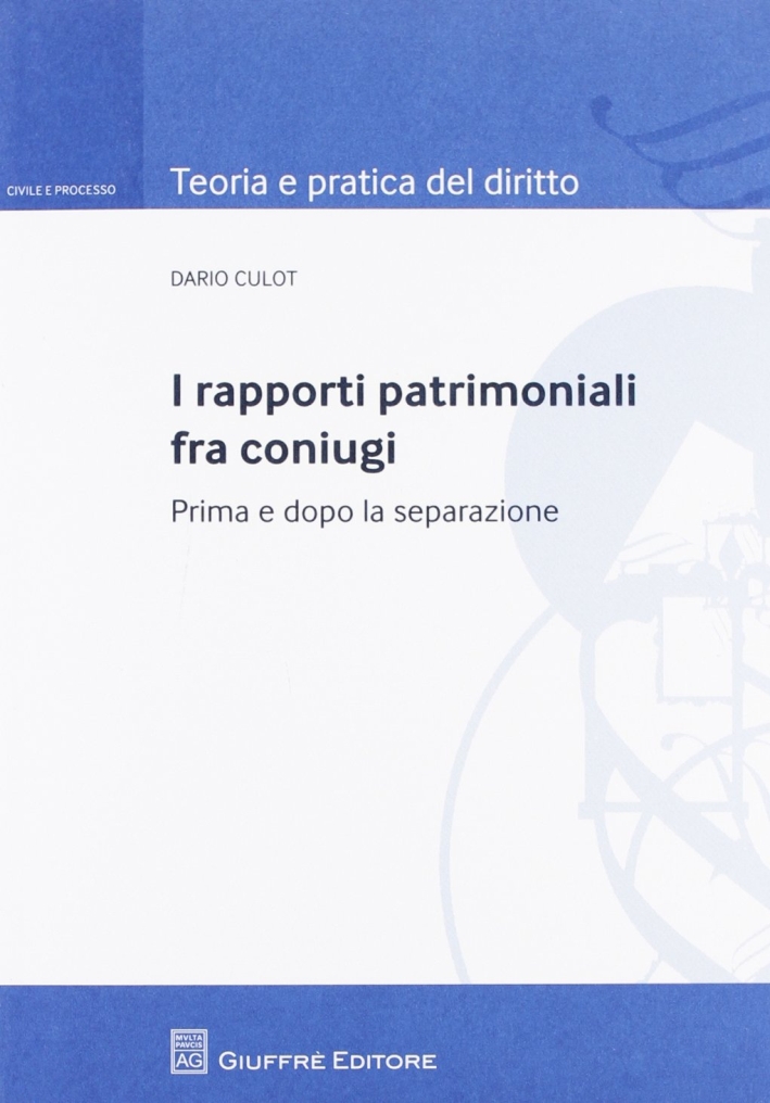 I rapporti patrimoniali fra coniugi. Prima e dopo la separazione I rapporti patrimoniali fra coniugi. Prima e dopo la separazione
