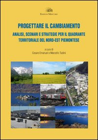 Progettare il cambiamento. Analisi, scenari e strategie per il quadrante territoriale del nord-est piemontese Progettare il cambiamento. Analisi, scenari e strategie per il quadrante territoriale del nord-est piemontese