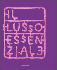 Il lusso essenziale. Riscoprire la straordinarietà del quotidiano per recuperare il piacere di vivere Il lusso essenziale. Riscoprire la straordinarietà del quotidiano per recuperare il piacere di vivere