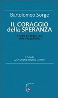 Il coraggio della speranza. Il ruolo dei fedeli laici nella vita pubblica Il coraggio della speranza. Il ruolo dei fedeli laici nella vita pubblica