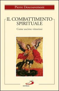 Il combattimento spirituale. Come uscirne vittoriosi Il combattimento spirituale. Come uscirne vittoriosi