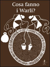 Cosa fanno i Warli? Ediz. illustrata Cosa fanno i Warli? Ediz. illustrata